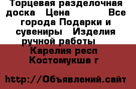 Торцевая разделочная доска › Цена ­ 2 500 - Все города Подарки и сувениры » Изделия ручной работы   . Карелия респ.,Костомукша г.